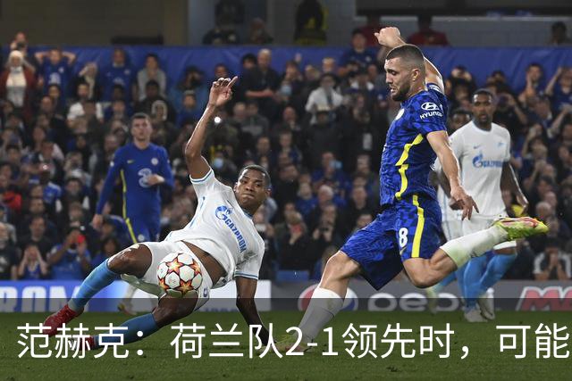 范赫克：荷兰队2-1领先时，可能退得太深了